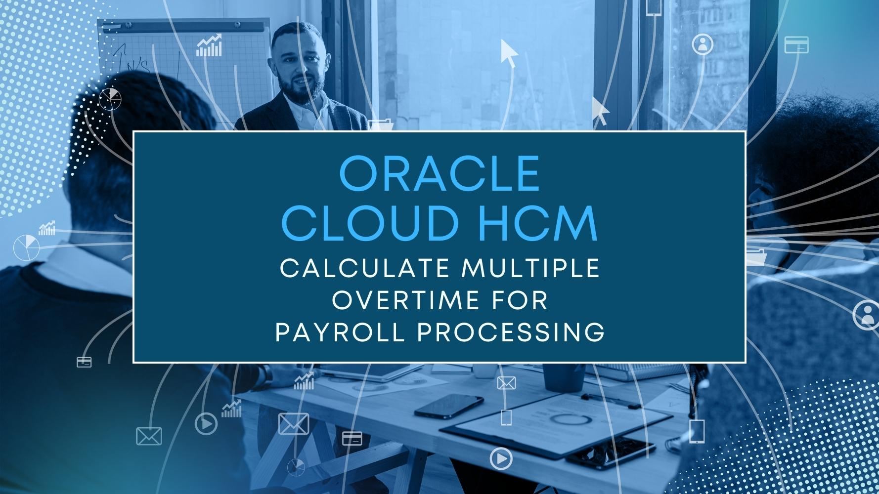 Oracle-Cloud-HCM_-Calculate-Multiple-overtime-for-Payroll-processing.jpg