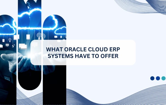 What Oracle Cloud ERP Systems Have to Offer