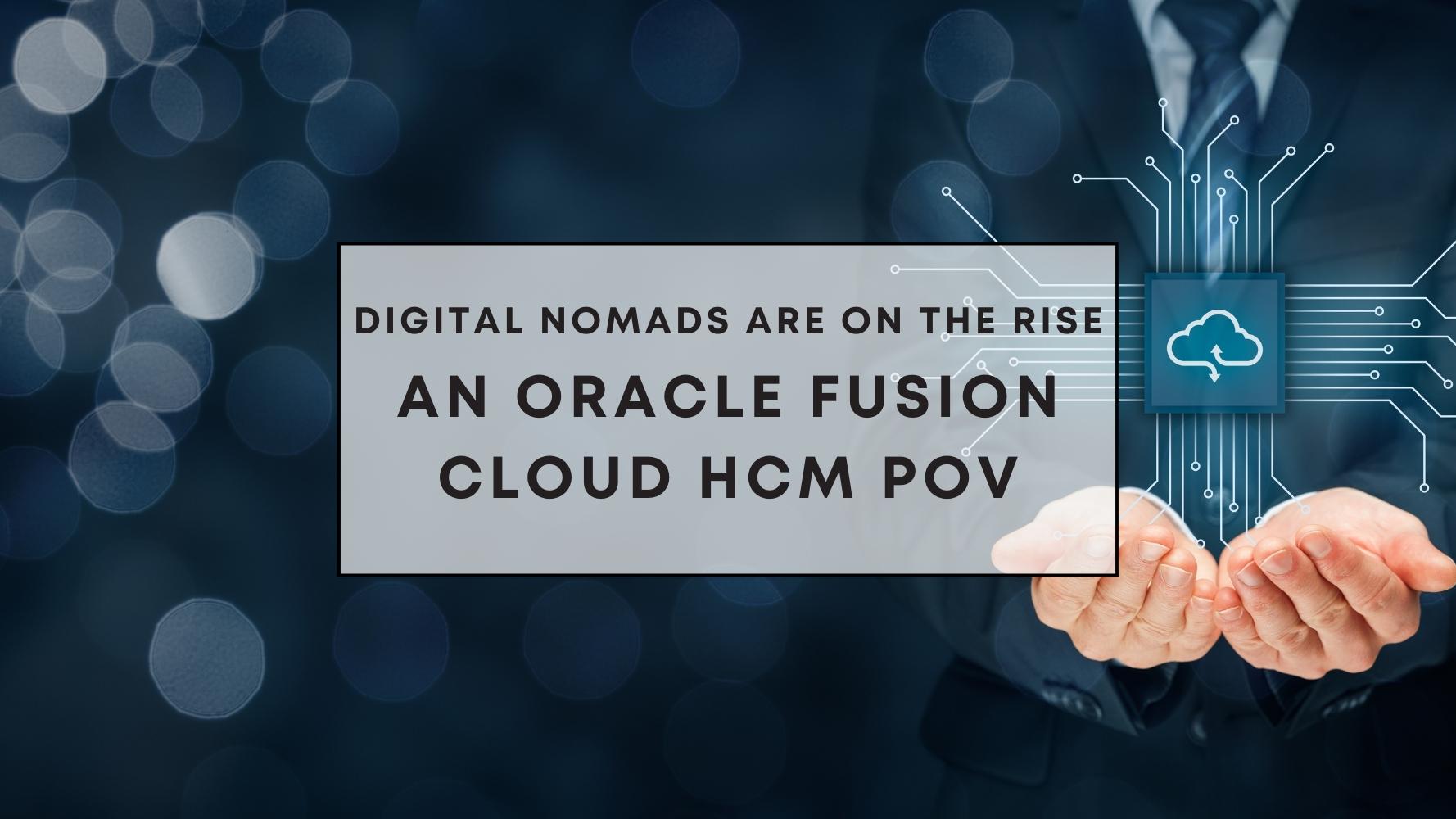 Digital nomads are on the rise_ An Oracle Fusion Cloud HCM