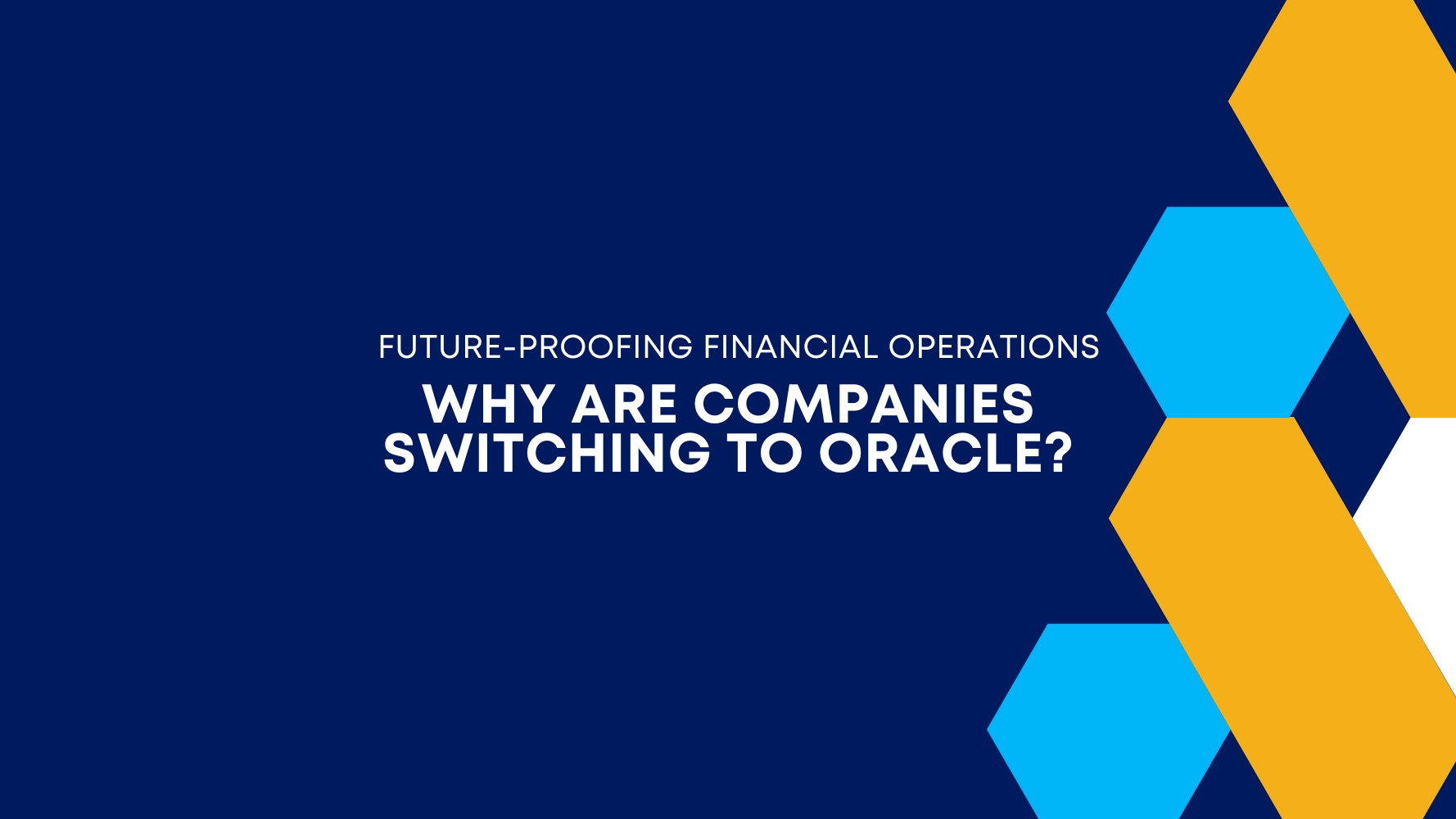 Future-Proofing-Financial-Operations_-Why-Are-Companies-Switching-to-Oracle