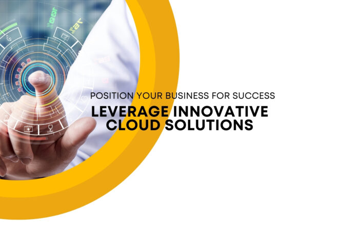 Position Your Business for Success, Leverage Innovative Cloud Solutions