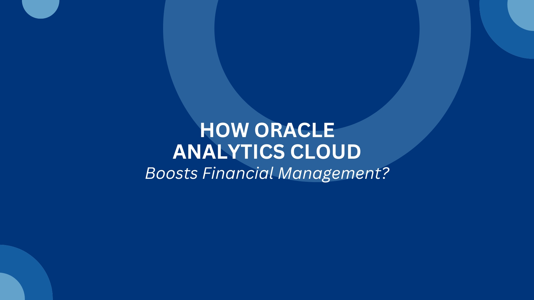 How Oracle Analytics Cloud Boosts Financial Management-Tangenz