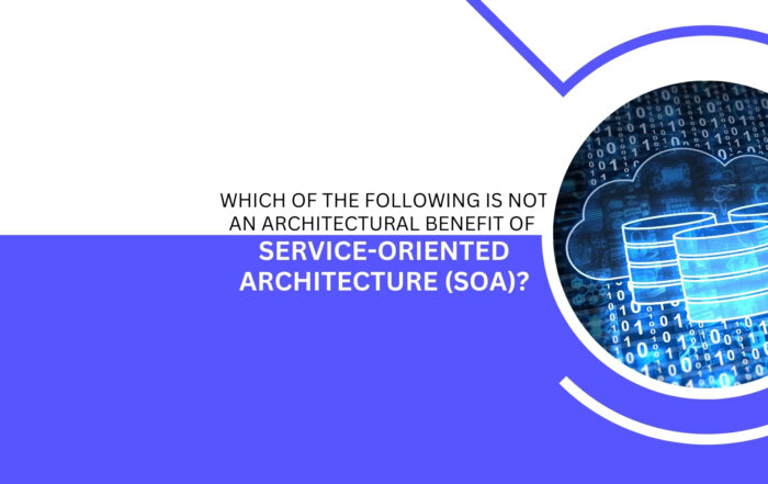 Which of the Following is Not an Architectural Benefit of Service-Oriented Architecture (SOA)-tangenz